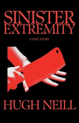 Sinister Extremity: A Love Story by Neill, Hugh