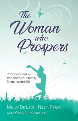 The Woman Who Prospers: Principles That Will Transform Your Family, Finances and Life. by Panasiuk, Andres
