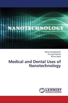 Medical and Dental Uses of Nanotechnology by Asadalizadeh, Mahya