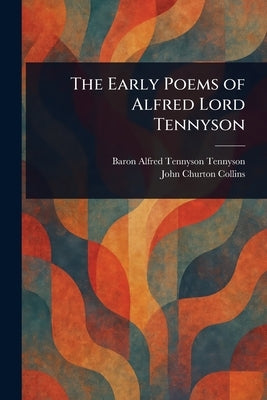 The Early Poems of Alfred Lord Tennyson by Tennyson, Alfred Tennyson Baron