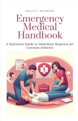 Emergency Medical Handbook: A Definitive Guide to Immediate Response for Common Ailments by Richmond, Phillip J.