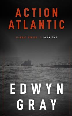 Action Atlantic: The U-boat Series by Gray, Edwyn