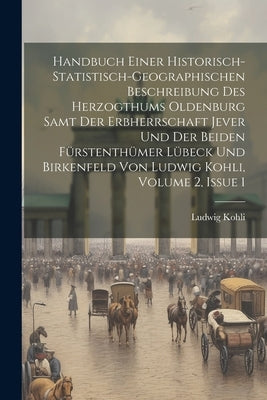 Handbuch Einer Historisch-statistisch-geographischen Beschreibung Des Herzogthums Oldenburg Samt Der Erbherrschaft Jever Und Der Beiden Fürstenthümer by Kohli, Ludwig