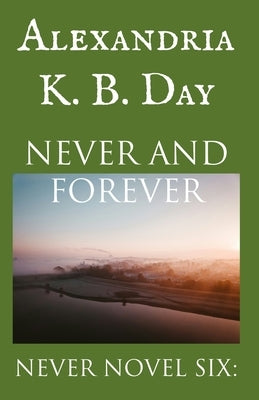 Never and Forever: Never Novel Six: by Day, Alexandria K. B.