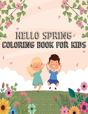 Hello spring coloring book for kids: An amazing Spring themed coloring book for kids ages 4-9 by Arts, Tikon