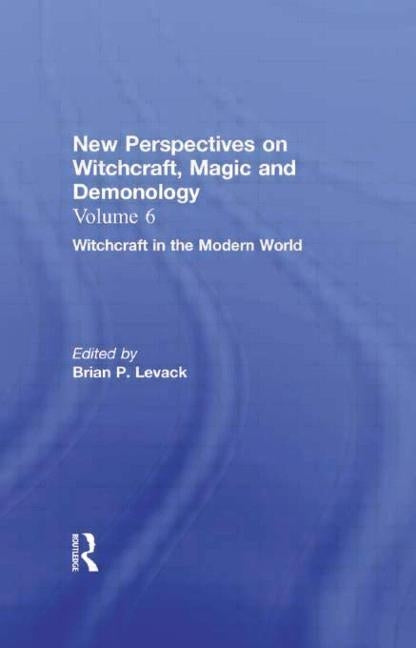 Witchcraft in the Modern World: New Perspectives on Witchcraft, Magic, and Demonology by Levack, Brian P.