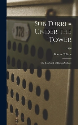 Sub Turri = Under the Tower: the Yearbook of Boston College; 1986 by Boston College