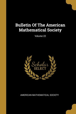 Bulletin Of The American Mathematical Society; Volume 22 by Society, American Mathematical