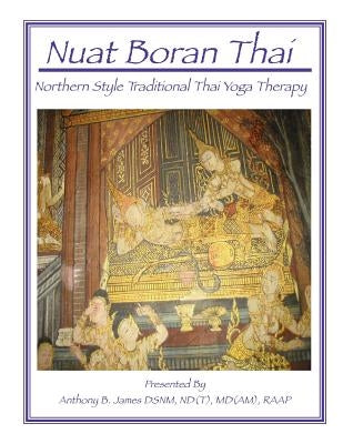 Nuat Boran Thai: Northern Style Traditional Thai Yoga Therapy by James, Anthony B.