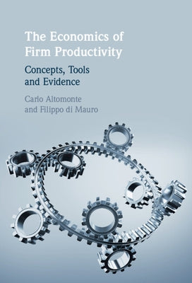 The Economics of Firm Productivity: Concepts, Tools and Evidence by Altomonte, Carlo