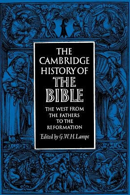 The Cambridge History of the Bible: Volume 2, the West from the Fathers to the Reformation by Lampe, G. W. H.