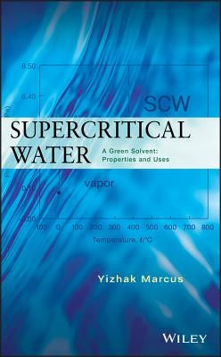 Supercritical Water: A Green Solvent: Properties and Uses by Marcus, Yizhak