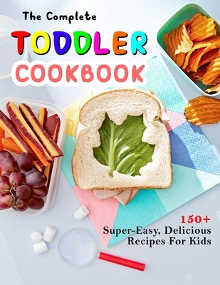 The Complete Toddler Cookbook: 150+ Super-Easy, Delicious Recipes For Kids by Lakin, Jammie
