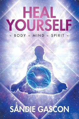 Heal Yourself: Body Mind Spirit by Gascon, Sandie