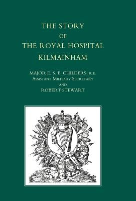 Story of the Royal Hospital Kilmainham by Major E. S. E. Childers and Robert Stewa