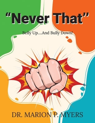 "Never That'': Belly Up....And Bully Down! by Myers, Marion P.