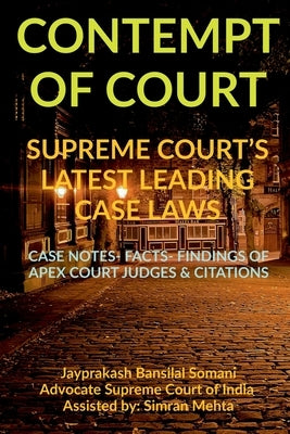 'Contempt of Court' Supreme Court's Latest Leading Case Laws: Case Notes- Facts- Findings of Apex Court Judges & Citations by Somani, Jayprakash Bansilal