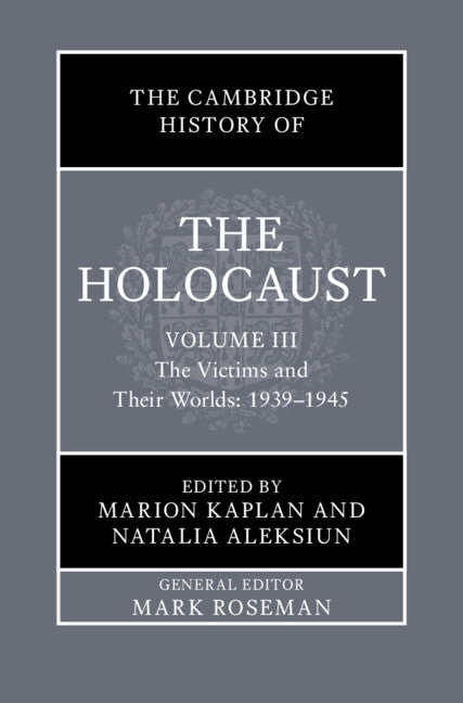 The Cambridge History of the Holocaust: Volume 3, the Victims and Their Worlds: 1939-1945 by Kaplan, Marion