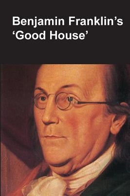 Benjamin Franklin's Good House (National Parks Handbook Series) by Lopez, Claude-Anne