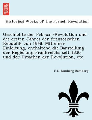 Geschichte der Februar-Revolution und des ersten Jahres der französischen Republik von 1848. Mit einer Einleitung, enthaltend die Darstellung de by Bamberg, F. S. Bamberg