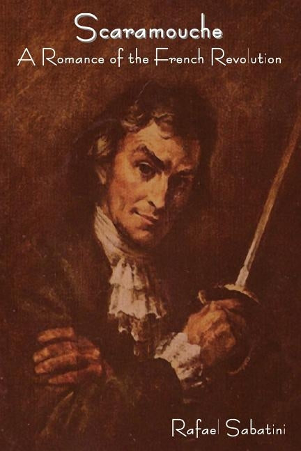 Scaramouche: A Romance of the French Revolution by Sabatini, Rafael