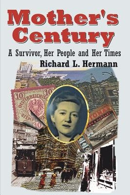 Mother's Century: A Survivor, Her People and Her Times by Hermann, Richard L.