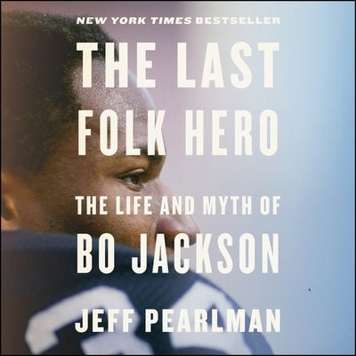 The Last Folk Hero: The Life and Myth of Bo Jackson by Pearlman, Jeff