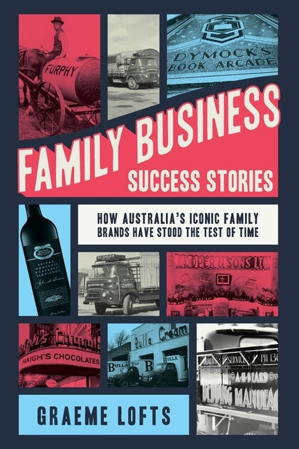 Family Business Success Stories: How Australia's iconic family brands have stood the test of time by Lofts, Graeme