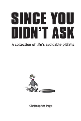Since You Didn't Ask: A Collection of Life's Avoidable Pitfalls by Page, Christopher M.