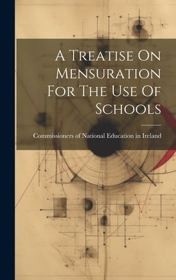 A Treatise On Mensuration For The Use Of Schools by Commissioners of National Education I