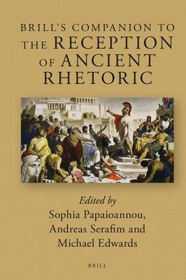 Brill's Companion to the Reception of Ancient Rhetoric by Papaioannou, Sophia