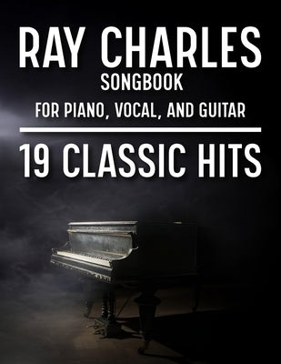 Ray Charles Songbook: 19 Classic Hits for Piano, Vocal, and Guitar by Kristin S