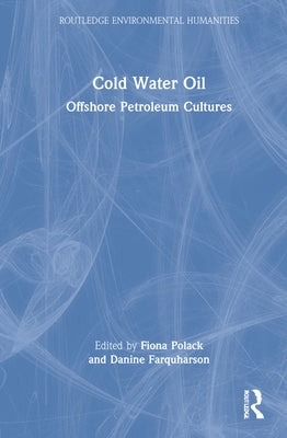 Cold Water Oil: Offshore Petroleum Cultures by Polack, Fiona