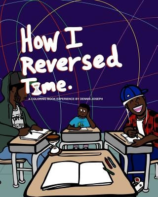 How I Reversed Time: A Coloring Book Experience by Dennis Joseph by Joseph, Dennis