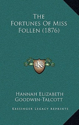 The Fortunes Of Miss Follen (1876) by Goodwin-Talcott, Hannah Elizabeth
