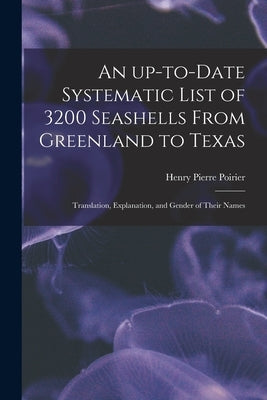 An Up-to-date Systematic List of 3200 Seashells From Greenland to Texas: Translation, Explanation, and Gender of Their Names by Poirier, Henry Pierre 1886-
