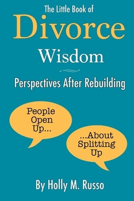 The Little Book of Divorce Wisdom -- Perspectives after Rebuilding: People Open Up About Splitting Up by Russo, Holly M.