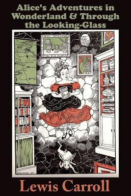Alice's Adventures in Wonderland: and THROUGH THE LOOKING-GLASS and What Alice Found There by Carroll, Lewis