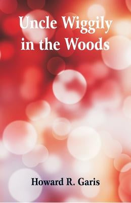 Uncle Wiggily in the Woods by Garis, Howard R.