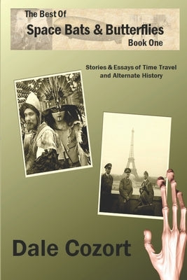 The Best of Space Bats & Butterflies - Volume 1: Alternate History & Time Travel by Cozort, Dale