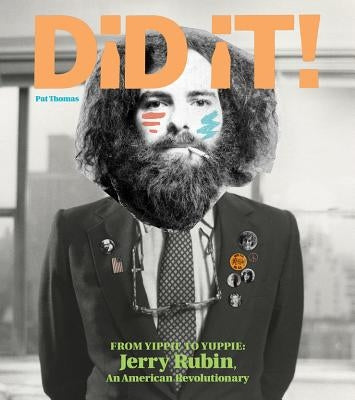 Did It! from Yippie to Yuppie: Jerry Rubin, an American Revolutionary by Thomas, Pat