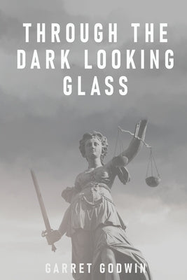 Through the Dark Looking Glass by Godwin, Garret