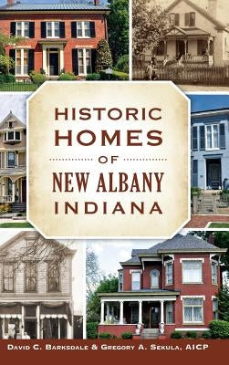 Historic Homes of New Albany, Indiana by Barksdale, David C.