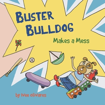 Buster Bulldog Makes a Mess: A Life Lesson Book for Kids About Mess, Trash, and Cleaning Up by Olivares, Ivee