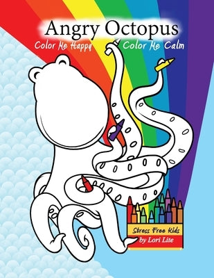 Angry Octopus Color Me Happy, Color Me Calm: A Self-Help Kid's Coloring Book for Overcoming Anxiety, Anger, Worry, and Stress by Lite, Lori