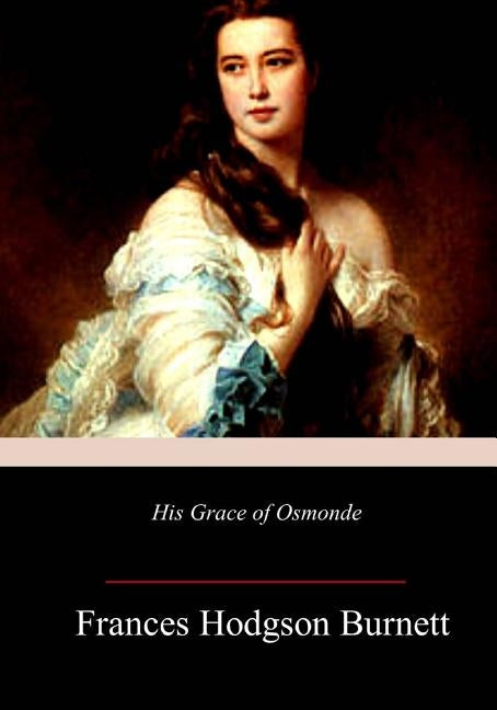 His Grace of Osmonde by Burnett, Frances Hodgson