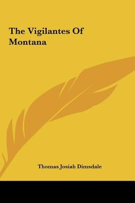 The Vigilantes Of Montana by Dimsdale, Thomas Josiah
