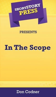 Short Story Press Presents In The Scope by Codner, Don