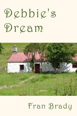 Debbie's Dream: A novel of literary fiction, set in rural Ireland and London and Berkshire in England, between 1972 and 1996. A tale o by Brady, Fran