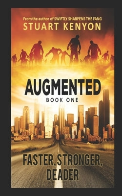 Faster, Stronger, Deader - Augmented book 1: A Post-Apocalyptic Techno-Thriller Zombie Series by Kenyon, Stuart